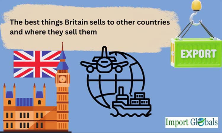 The best things Britain Sells to other Countries and where they Sell them